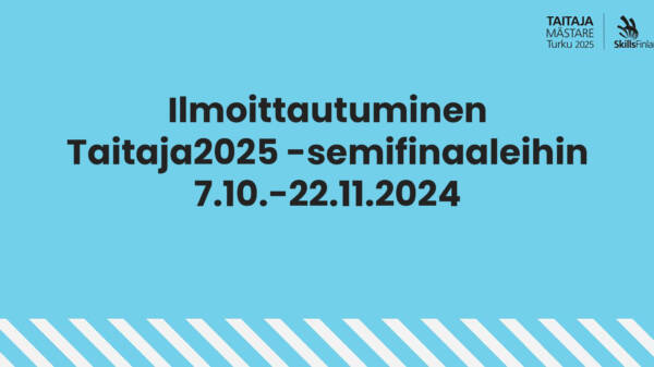 Sinisellä pohjalla mustilla kirjaimilla teksti: Ilmoittautuminen Taitaja2025 -semifinaaleihin 7.10.-22.11.2024.